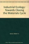 Industrial Ecology Towards Closing the Materials Cycle