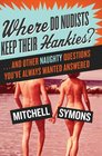 Where Do Nudists Keep Their Hankies  and Other Naughty Questions You Always Wanted Answered