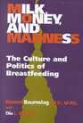 Milk Money and Madness The Culture and Politics of Breastfeeding