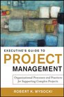 Executive's Guide to Project Management Organizational Processes and Practices for Supporting Complex Projects