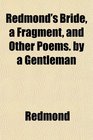 Redmond's Bride a Fragment and Other Poems by a Gentleman