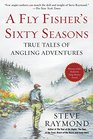 A Fly Fisher's Sixty Seasons True Tales of Angling Adventures