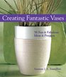 Creating Fantastic Vases 50 Fun  Fabulous Ideas  Projects