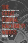 The Great Formal Machinery Works Theories of Deduction and Computation at the Origins of the Digital Age