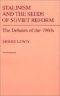 Stalinism and the Seeds of Soviet Reform The Debates of the 1960s