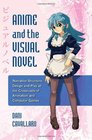 Anime and the Visual Novel Narrative Structure Design and Play at the Crossroads of Animation and Computer Games