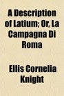 A Description of Latium Or La Campagna Di Roma