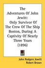 The Adventures Of John Jewitt Only Survivor Of The Crew Of The Ship Boston During A Captivity Of Nearly Three Years
