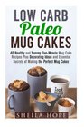 Low Carb Paleo Mug Cakes Over 40 Healthy and Yummy FiveMinute Mug Cake Recipes Plus Decorating Ideas and Essential Secrets of Making the Perfect Mug Cakes