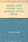 Mystery of the Ancients Early Spacemen and the Mayas