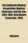 The California Medical Association Medical Insurance and the Law 19351992 Oral History Transcript  1993