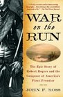 War on the Run The Epic Story of Robert Rogers and the Conquest of America's First Frontier