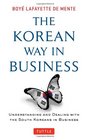 The Korean Way In Business Understanding and Dealing with the South Koreans in Business