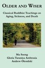 Older and Wiser Classical Buddhist Teachings on Aging Sickness and Death