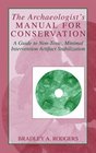 The Archaeologist's Manual for Conservation A Guide to NonToxic Minimal Intervention Artifact Stabilization