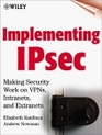 Implementing IPsec Making Security Work on VPNs Intranets and Extranets