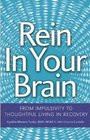 Rein In Your Brain From Impulsivity to Thoughtful Living in Recovery