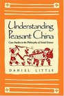Understanding Peasant China  Case Studies in the Philosophy of Social Science