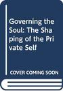 Governing the Soul The Shaping of the Private Self