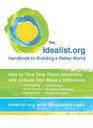 The Idealistorg Handbook to Building a Better World How to Turn Your Good Intentions into Actions that Make a Difference