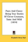 Paws And Claws Being True Stories Of Clever Creatures Tame And Wild