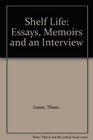 Shelf Life Essays Memoirs and an Interview