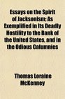 Essays on the Spirit of Jacksonism As Exemplified in Its Deadly Hostility to the Bank of the United States and in the Odious Calumnies