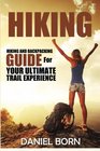 Hiking: Hiking and Backpacking Guide for Your Ultimate Trail Experience (Backpacking, Backpacking for Beginners, Hiking, Hiking for Beginners, Off Grid Living, Camping) (Volume 1)