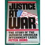 Justice at War The Story of the Japanese American Internment Cases