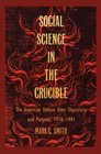 Social Science in the Crucible The American Debate over Objectivity and Purpose 19181941