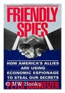 Friendly Spies How America's Allies Are Using Economic Espionage to Steal Our Secrets