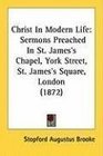 Christ In Modern Life Sermons Preached In St James's Chapel York Street St James's Square London