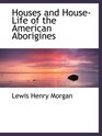Houses and HouseLife of the American Aborigines