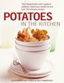 Potatoes In the Kitchen The Indispensable Cook's Guide to Potatoes Featuring a Variety List and Over 150 Delicious Recipes