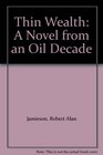 Thin Wealth A Novel from an Oil Decade