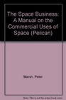 The Space Business A Manual on the Commercial Uses of Space