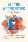 All the Wrong Moves A Memoir About Chess Love and Ruining Everything