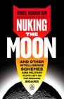 Nuking the Moon And Other Intelligence Schemes and Military Plots Left on the Drawing Board