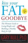 Kiss Your Fat Goodbye The Ultimate Guide to Losing Weight and Building a Healthy Body for Life