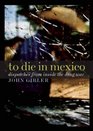 To Die in Mexico Dispatches from Inside the Drug War