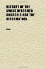 History of the Swiss Reformed Church Since the Reformation