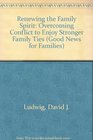 Renewing the Family Spirit: Overcoming Conflict to Enjoy Stronger Family Ties (Good News for Families)