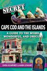 Secret Cape Cod and the Islands A Guide to the Weird Wonderful and Obscure