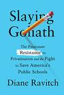 Slaying Goliath The Passionate Resistance to Privatization and the Fight to Save America's Public Schools