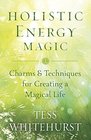 Holistic Energy Magic Charms  Techniques for Creating a Magical Life
