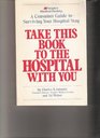 Take This Book to the Hospital With You A Consumer Guide to Surviving Your Hospital Stay