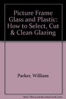 Picture Frame Glass and Plastic How to Select Cut  Clean Glazing