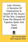 Lake Victoria A Narrative Of Explorations In Search Of The Source Of The Nile Compiled From The Memoirs Of Captains Speke And Grant