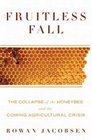 Fruitless Fall The Collapse of the Honey Bee and the Coming Agricultural Crisis