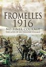 FROMELLES 1916 No Finer Courage The Loss of an English Village